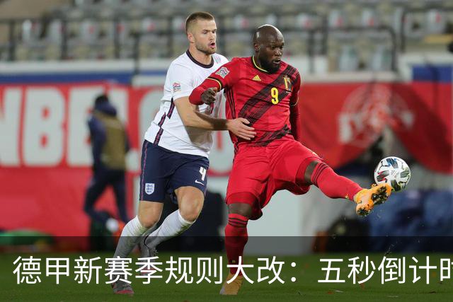 德甲新赛季规则大改：五秒倒计时 伤病离场1分钟 VAR权限再扩大