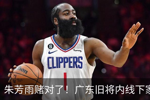 朱芳雨赌对了！广东旧将内线下家曝光，已拒绝NBA马刺合同！