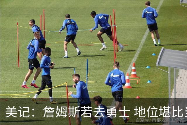 美记：詹姆斯若去勇士 地位堪比当年的杜兰特 还不如留湖人