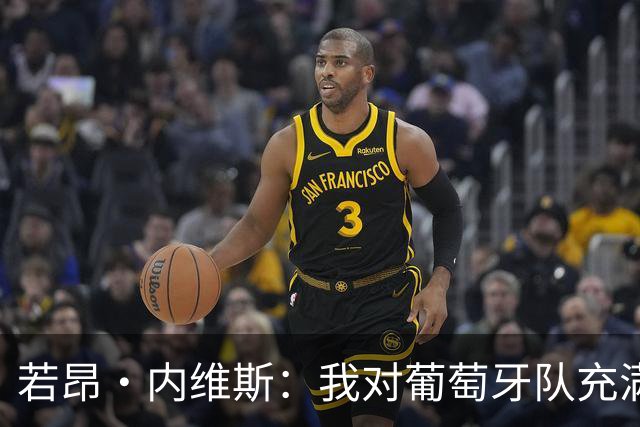 若昂·内维斯：我对葡萄牙队充满信心，我们会改进不足